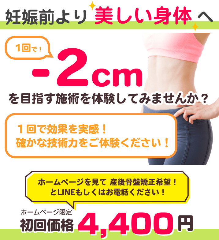妊娠前より美しい身体へ！一回で-2cmを目指す施術を体験してみませんか？１回で効果を実感！確かな技術力をご体験下さい！ホームページ限定初回価格2,980円